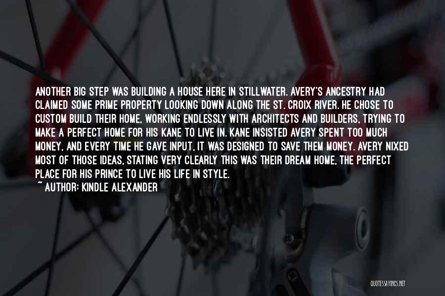 Kindle Alexander Quotes: Another Big Step Was Building A House Here In Stillwater. Avery's Ancestry Had Claimed Some Prime Property Looking Down Along