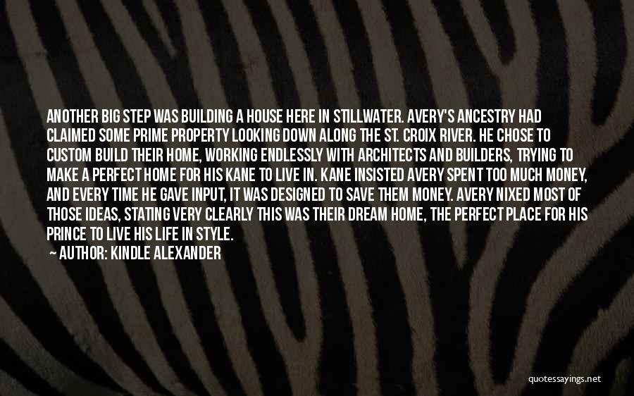 Kindle Alexander Quotes: Another Big Step Was Building A House Here In Stillwater. Avery's Ancestry Had Claimed Some Prime Property Looking Down Along