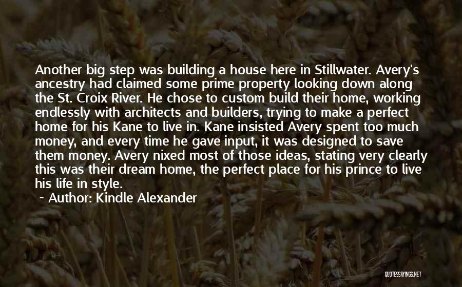 Kindle Alexander Quotes: Another Big Step Was Building A House Here In Stillwater. Avery's Ancestry Had Claimed Some Prime Property Looking Down Along