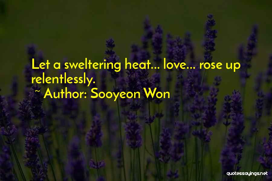 Sooyeon Won Quotes: Let A Sweltering Heat... Love... Rose Up Relentlessly.