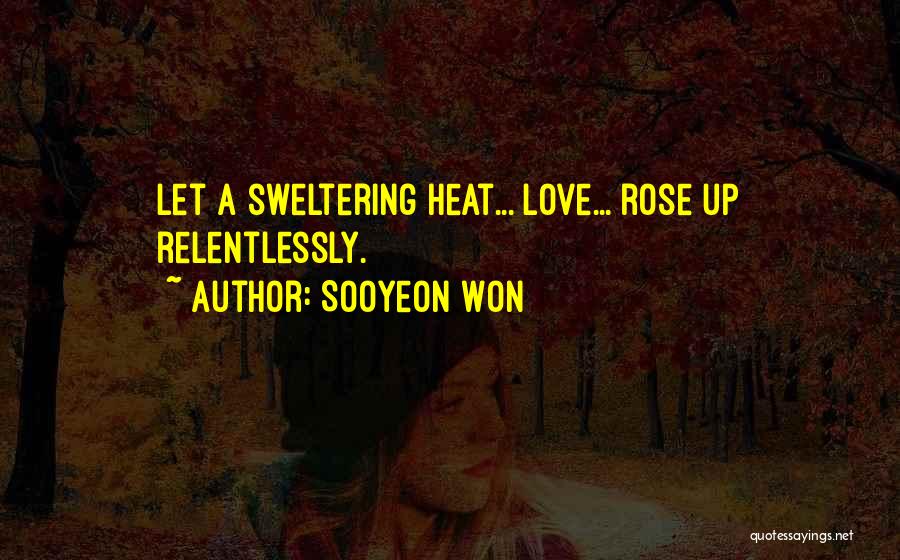 Sooyeon Won Quotes: Let A Sweltering Heat... Love... Rose Up Relentlessly.