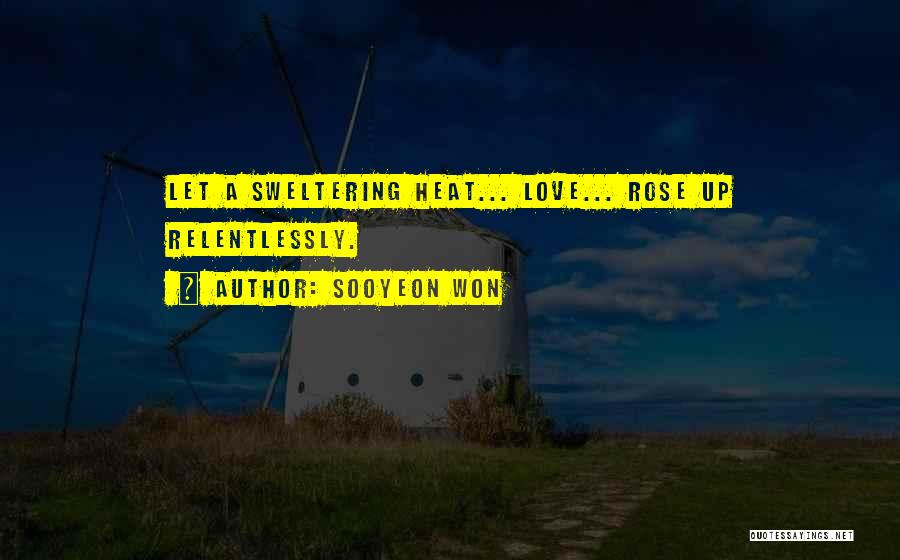 Sooyeon Won Quotes: Let A Sweltering Heat... Love... Rose Up Relentlessly.