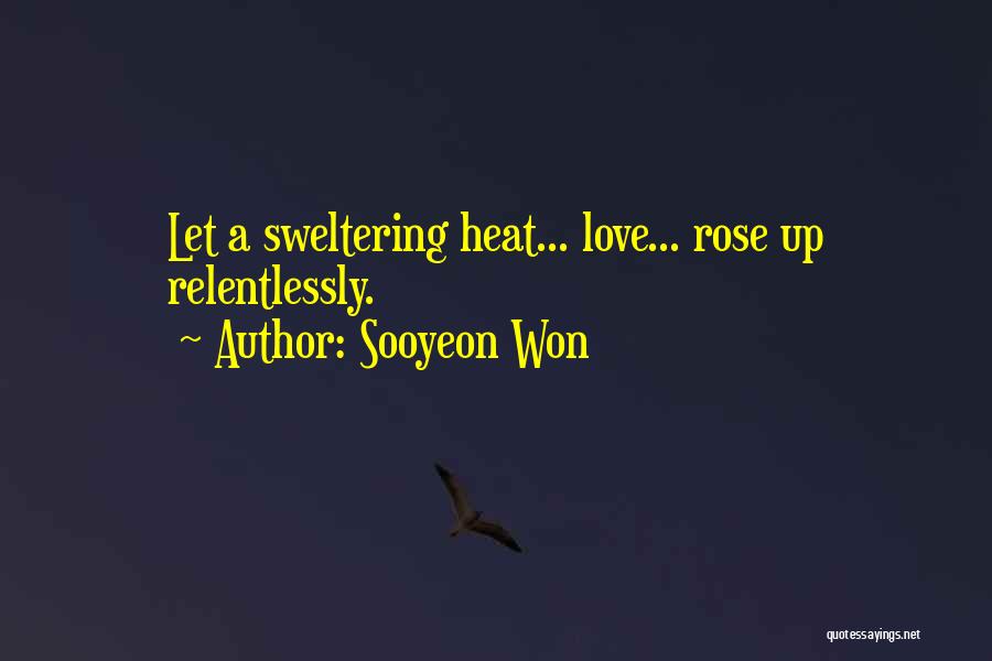 Sooyeon Won Quotes: Let A Sweltering Heat... Love... Rose Up Relentlessly.