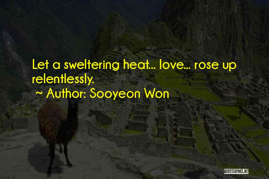 Sooyeon Won Quotes: Let A Sweltering Heat... Love... Rose Up Relentlessly.