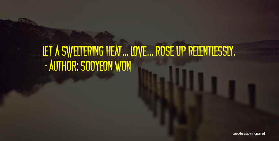 Sooyeon Won Quotes: Let A Sweltering Heat... Love... Rose Up Relentlessly.