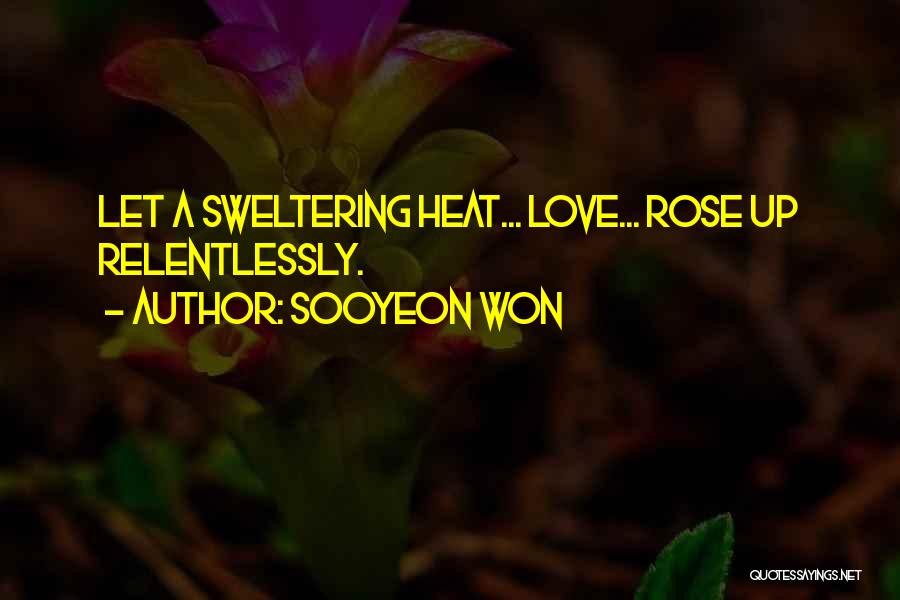 Sooyeon Won Quotes: Let A Sweltering Heat... Love... Rose Up Relentlessly.