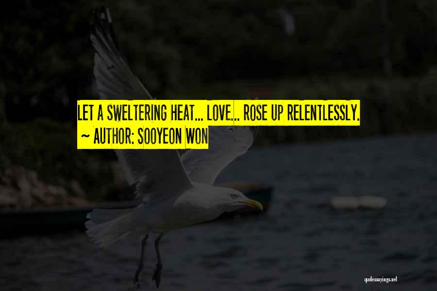 Sooyeon Won Quotes: Let A Sweltering Heat... Love... Rose Up Relentlessly.