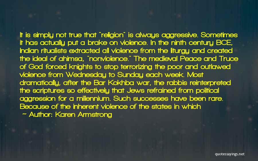 Karen Armstrong Quotes: It Is Simply Not True That Religion Is Always Aggressive. Sometimes It Has Actually Put A Brake On Violence. In