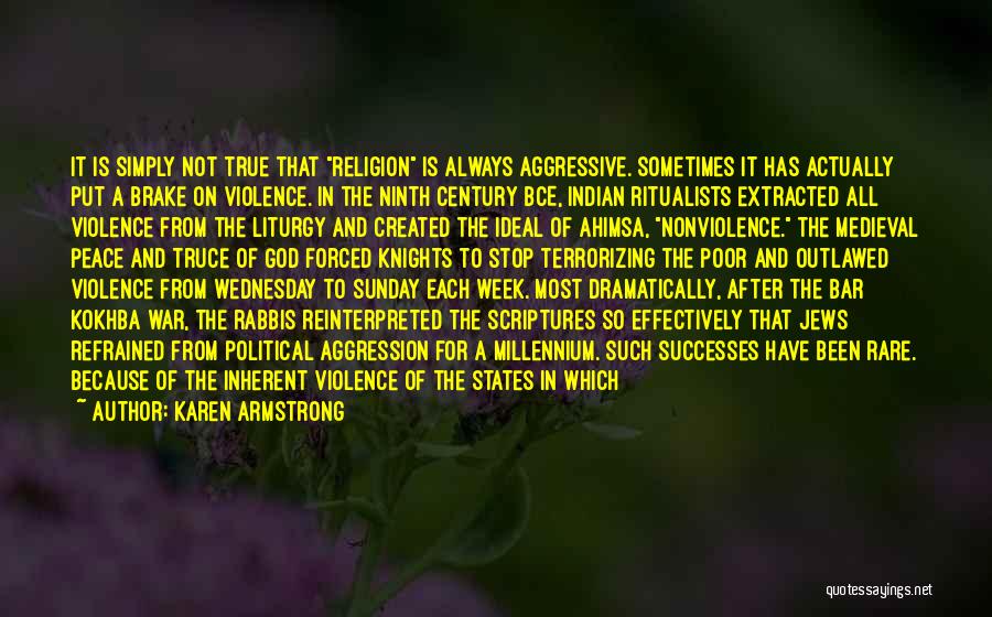 Karen Armstrong Quotes: It Is Simply Not True That Religion Is Always Aggressive. Sometimes It Has Actually Put A Brake On Violence. In
