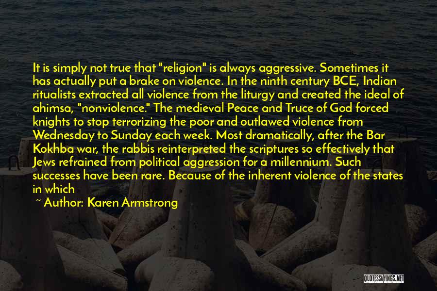 Karen Armstrong Quotes: It Is Simply Not True That Religion Is Always Aggressive. Sometimes It Has Actually Put A Brake On Violence. In
