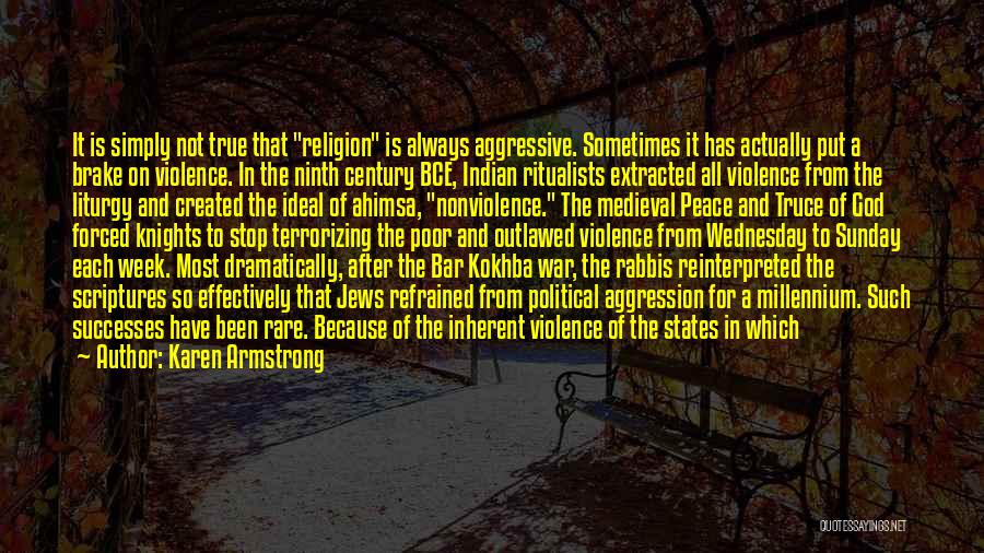 Karen Armstrong Quotes: It Is Simply Not True That Religion Is Always Aggressive. Sometimes It Has Actually Put A Brake On Violence. In