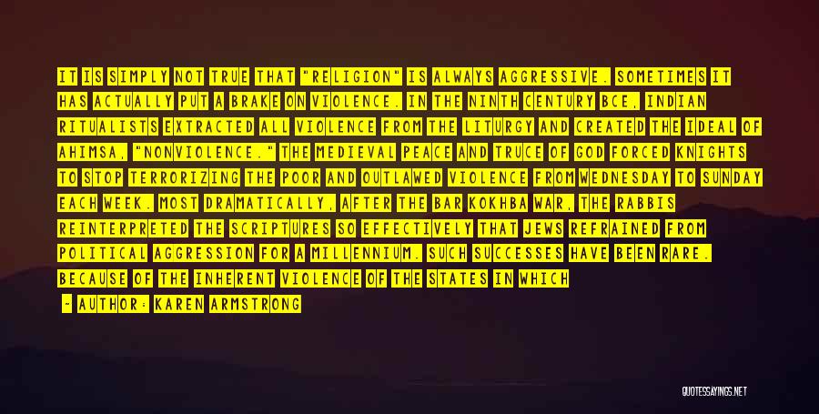 Karen Armstrong Quotes: It Is Simply Not True That Religion Is Always Aggressive. Sometimes It Has Actually Put A Brake On Violence. In