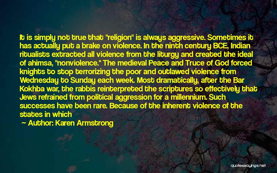 Karen Armstrong Quotes: It Is Simply Not True That Religion Is Always Aggressive. Sometimes It Has Actually Put A Brake On Violence. In