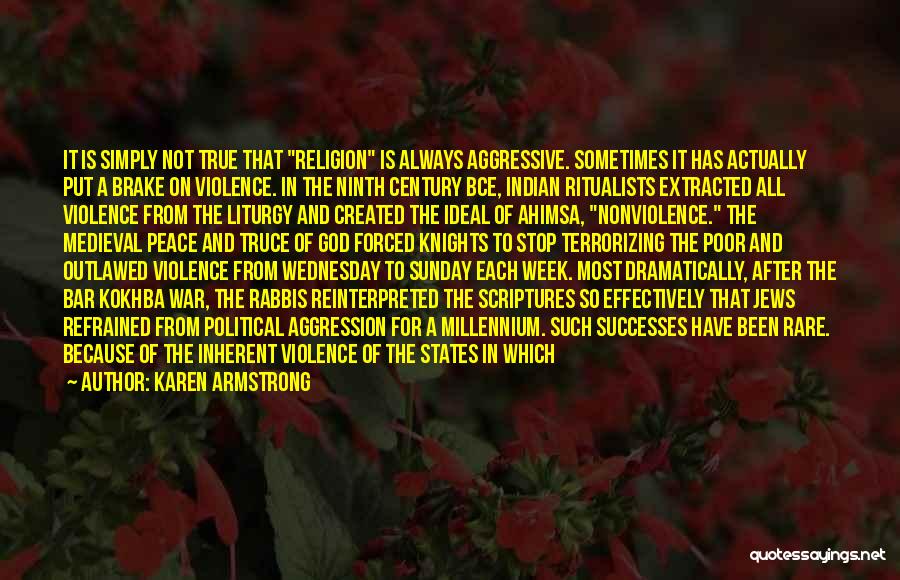 Karen Armstrong Quotes: It Is Simply Not True That Religion Is Always Aggressive. Sometimes It Has Actually Put A Brake On Violence. In
