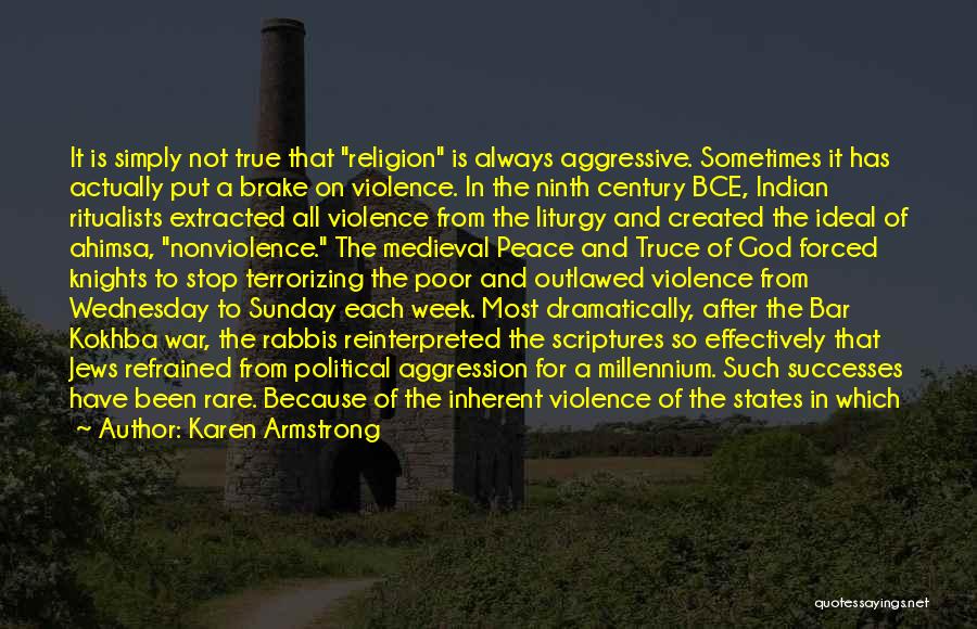 Karen Armstrong Quotes: It Is Simply Not True That Religion Is Always Aggressive. Sometimes It Has Actually Put A Brake On Violence. In