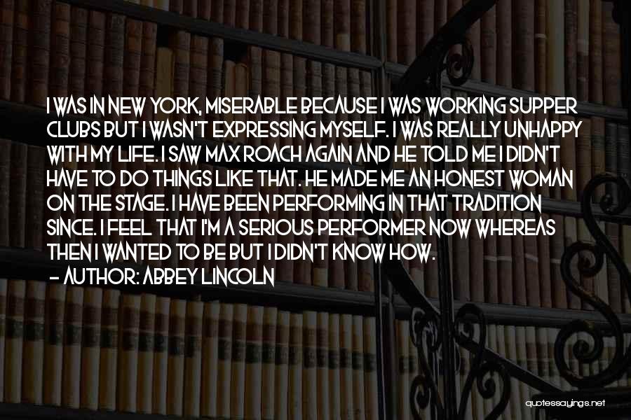 Abbey Lincoln Quotes: I Was In New York, Miserable Because I Was Working Supper Clubs But I Wasn't Expressing Myself. I Was Really
