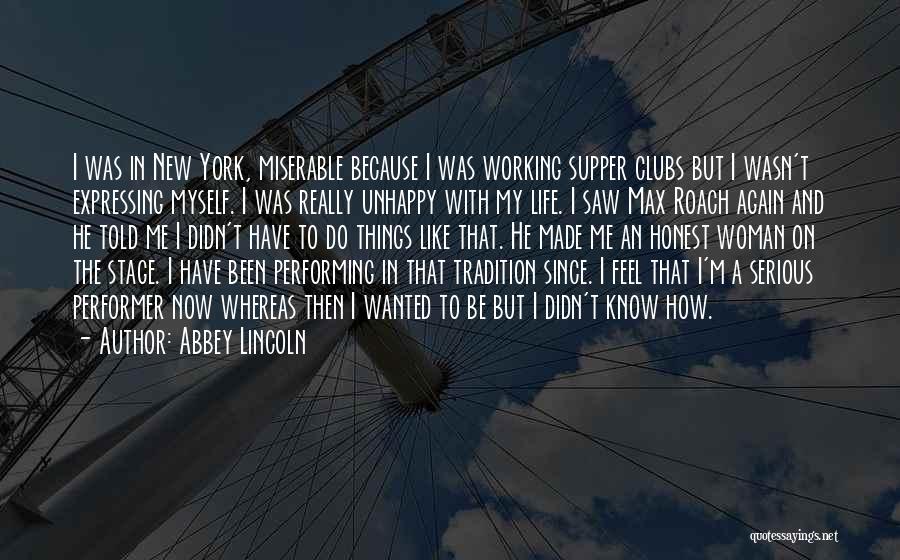 Abbey Lincoln Quotes: I Was In New York, Miserable Because I Was Working Supper Clubs But I Wasn't Expressing Myself. I Was Really