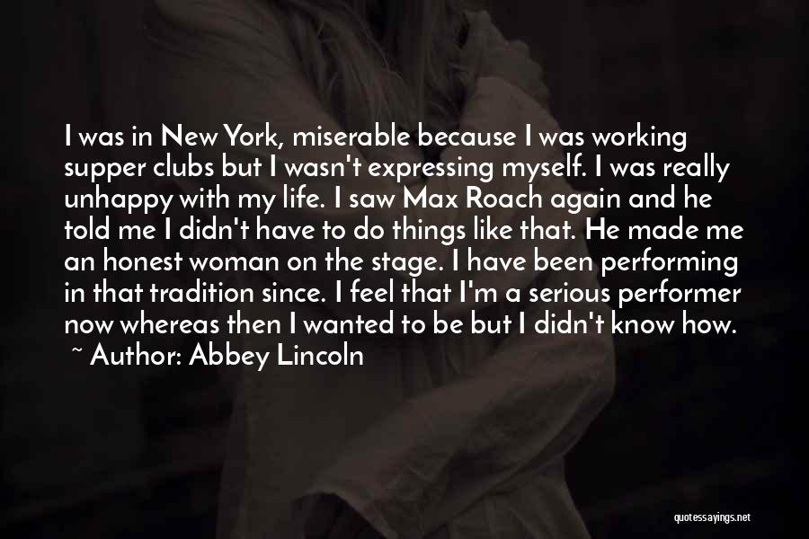 Abbey Lincoln Quotes: I Was In New York, Miserable Because I Was Working Supper Clubs But I Wasn't Expressing Myself. I Was Really