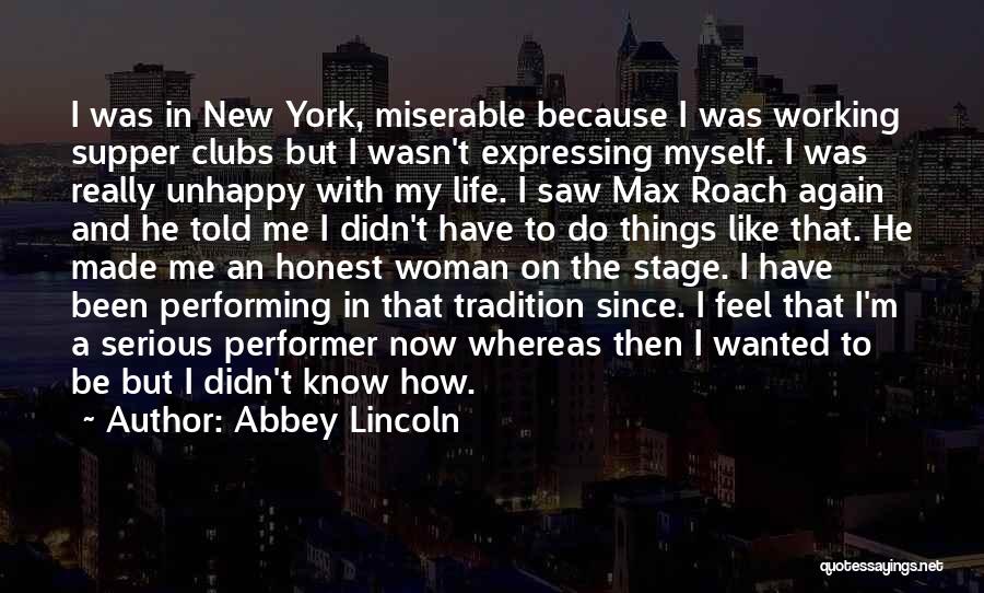Abbey Lincoln Quotes: I Was In New York, Miserable Because I Was Working Supper Clubs But I Wasn't Expressing Myself. I Was Really
