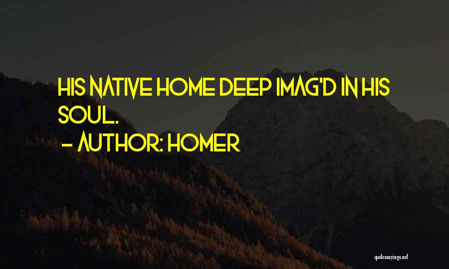 Homer Quotes: His Native Home Deep Imag'd In His Soul.