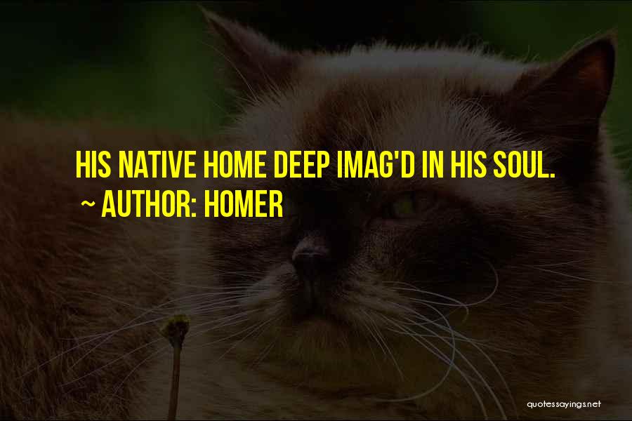 Homer Quotes: His Native Home Deep Imag'd In His Soul.