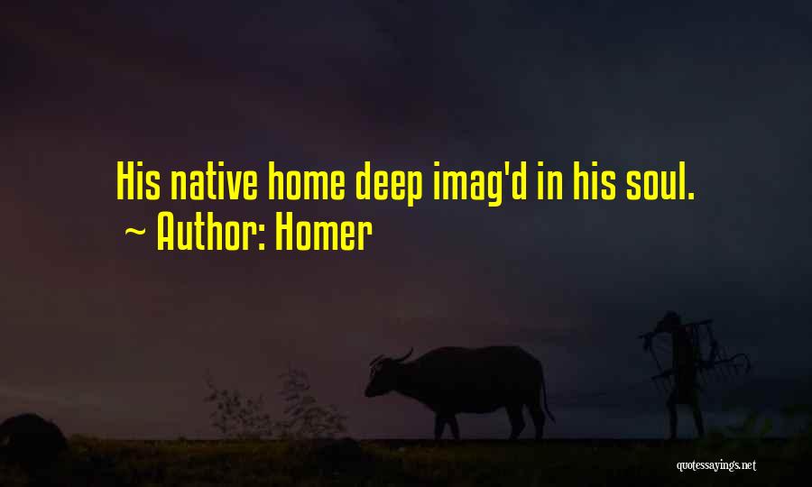 Homer Quotes: His Native Home Deep Imag'd In His Soul.
