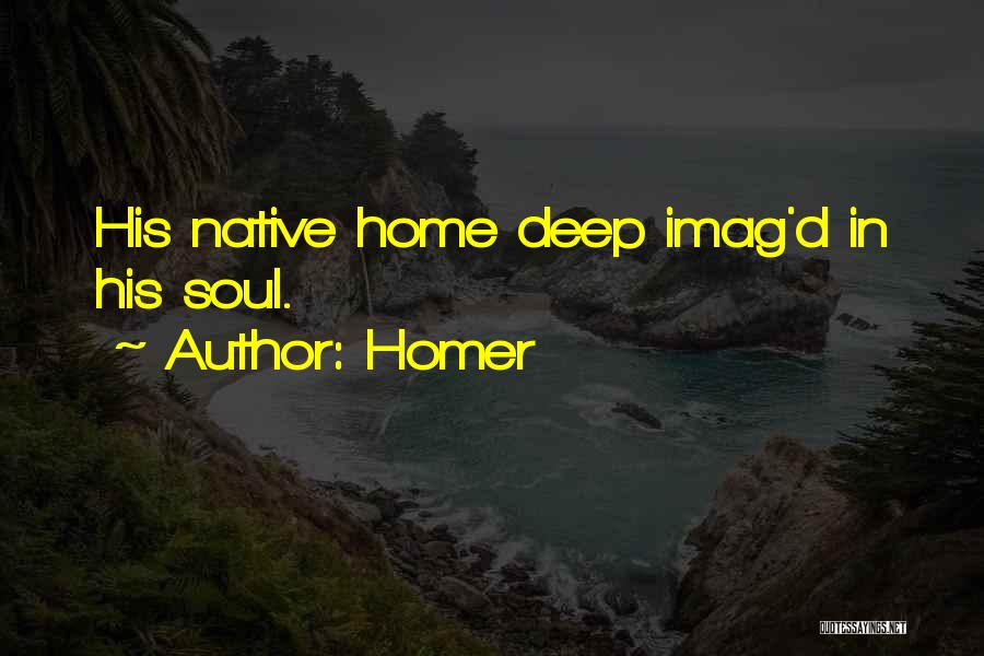 Homer Quotes: His Native Home Deep Imag'd In His Soul.