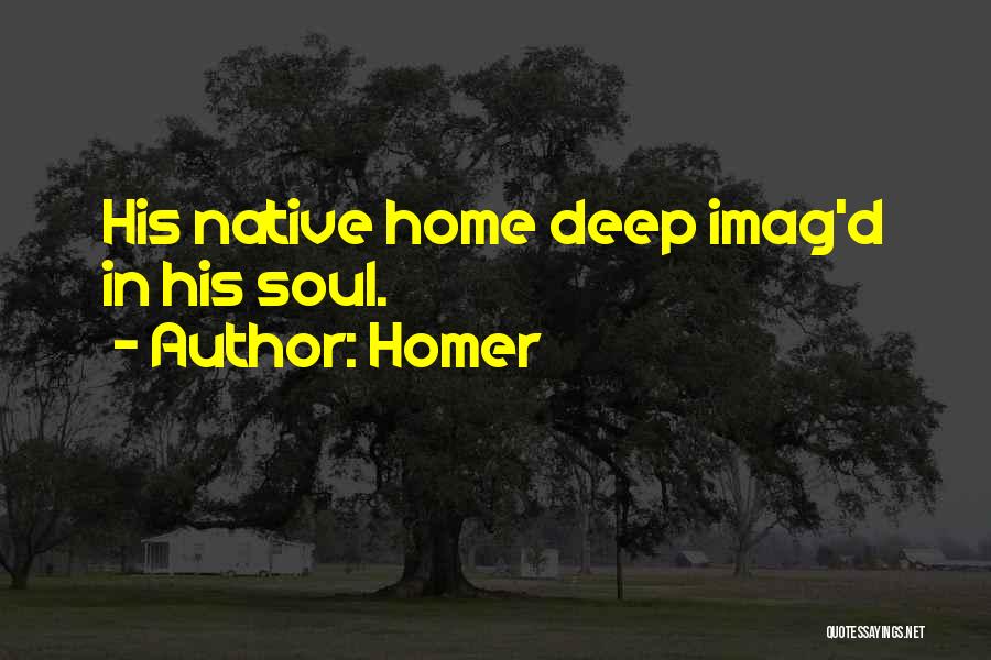 Homer Quotes: His Native Home Deep Imag'd In His Soul.
