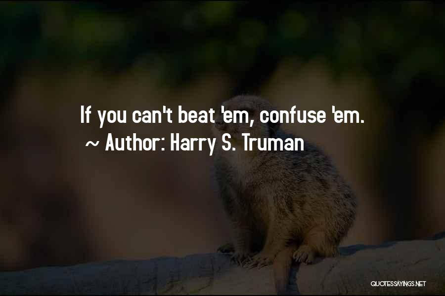 Harry S. Truman Quotes: If You Can't Beat 'em, Confuse 'em.