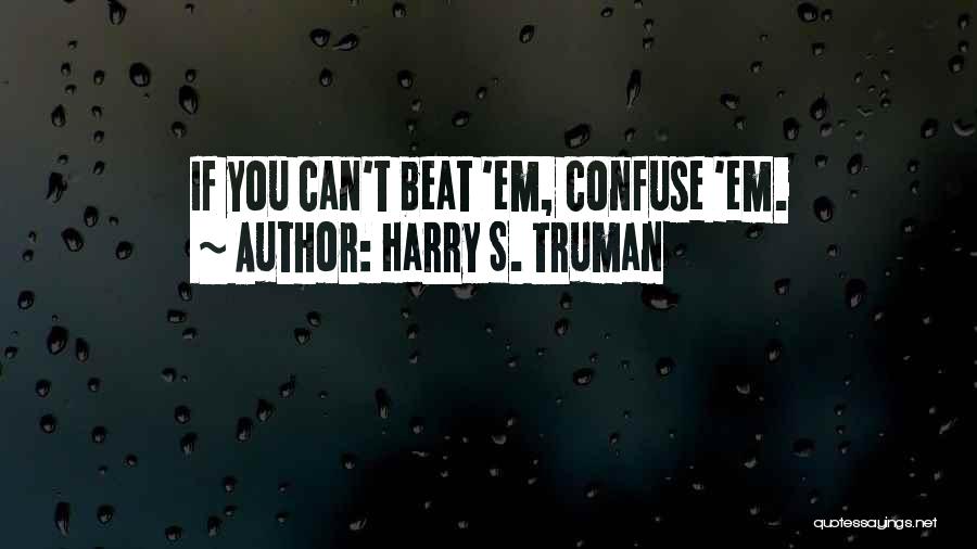 Harry S. Truman Quotes: If You Can't Beat 'em, Confuse 'em.