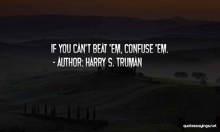 Harry S. Truman Quotes: If You Can't Beat 'em, Confuse 'em.