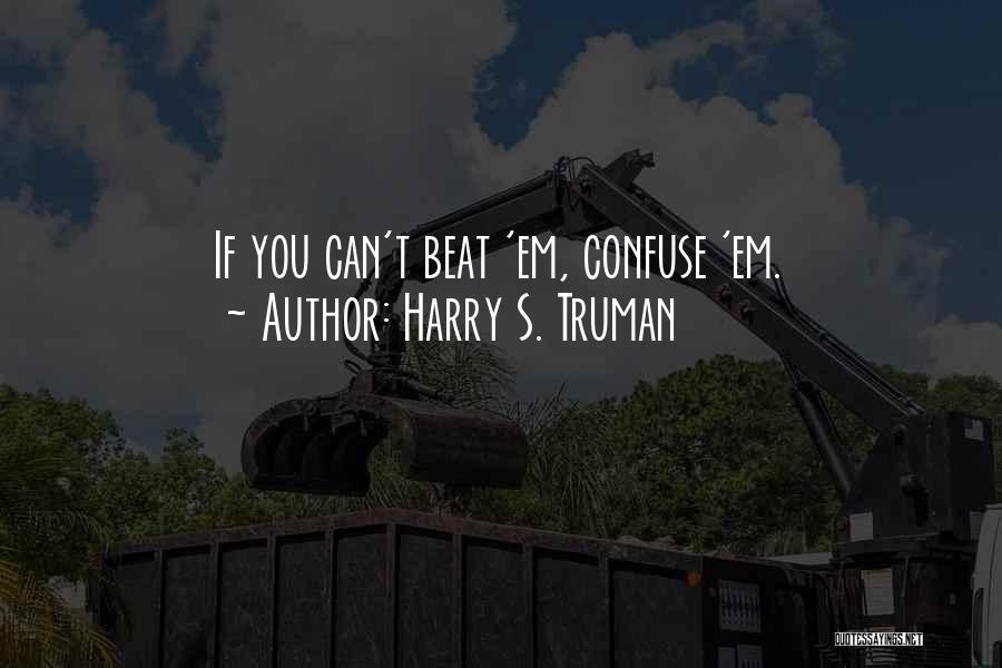 Harry S. Truman Quotes: If You Can't Beat 'em, Confuse 'em.