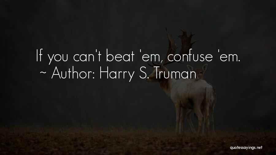 Harry S. Truman Quotes: If You Can't Beat 'em, Confuse 'em.
