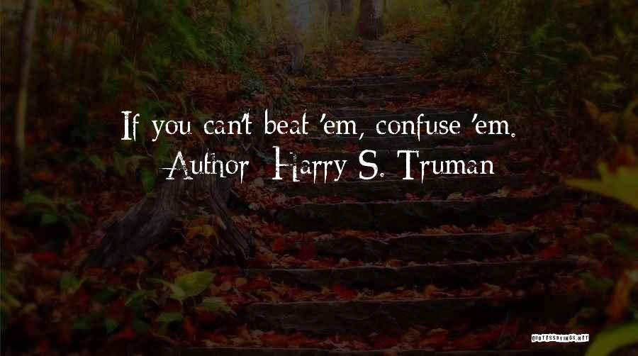 Harry S. Truman Quotes: If You Can't Beat 'em, Confuse 'em.