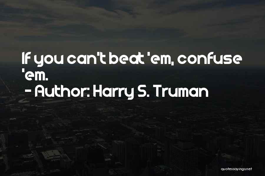 Harry S. Truman Quotes: If You Can't Beat 'em, Confuse 'em.