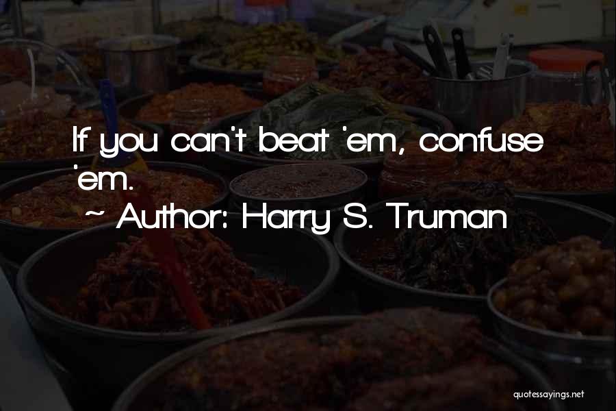 Harry S. Truman Quotes: If You Can't Beat 'em, Confuse 'em.