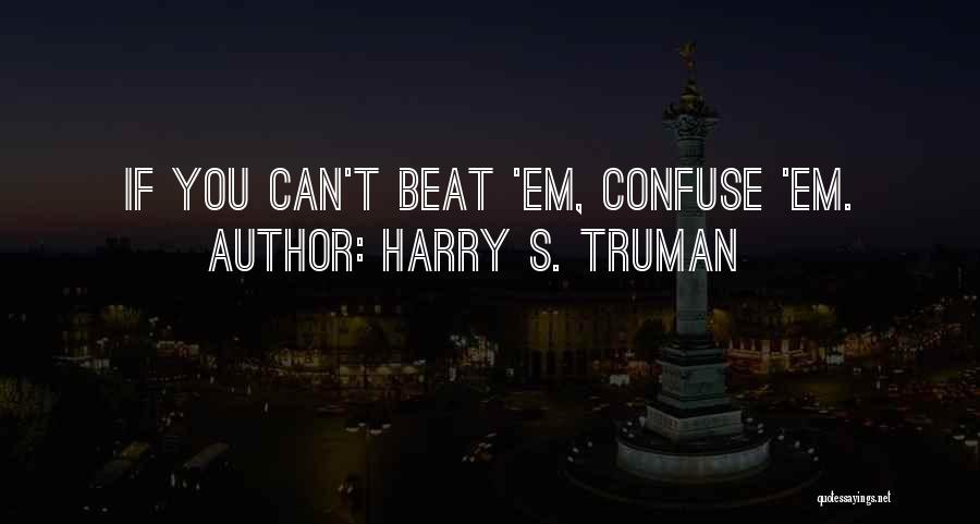 Harry S. Truman Quotes: If You Can't Beat 'em, Confuse 'em.