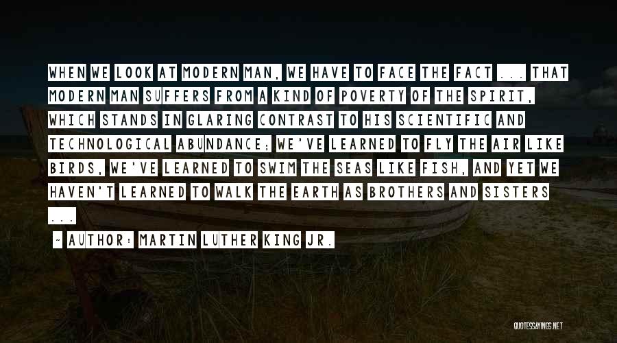 Martin Luther King Jr. Quotes: When We Look At Modern Man, We Have To Face The Fact ... That Modern Man Suffers From A Kind