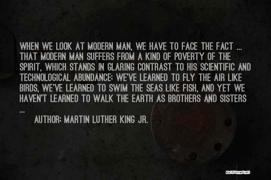Martin Luther King Jr. Quotes: When We Look At Modern Man, We Have To Face The Fact ... That Modern Man Suffers From A Kind