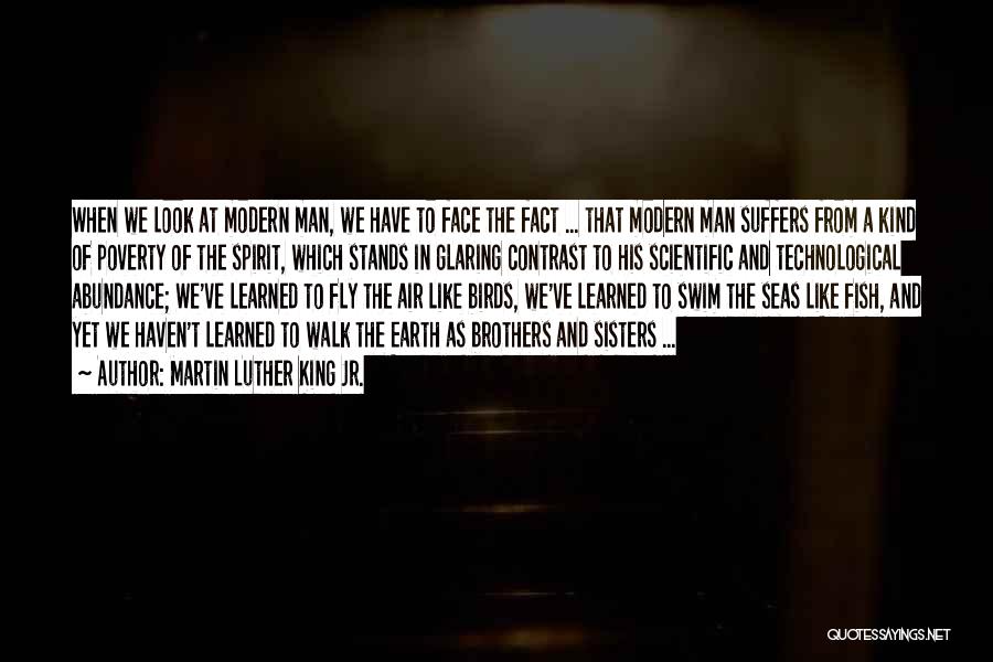 Martin Luther King Jr. Quotes: When We Look At Modern Man, We Have To Face The Fact ... That Modern Man Suffers From A Kind