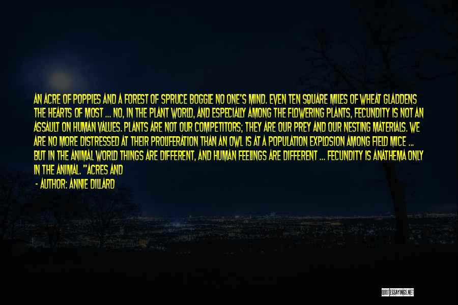 Annie Dillard Quotes: An Acre Of Poppies And A Forest Of Spruce Boggle No One's Mind. Even Ten Square Miles Of Wheat Gladdens