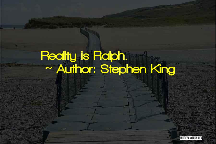 Stephen King Quotes: Reality Is Ralph.