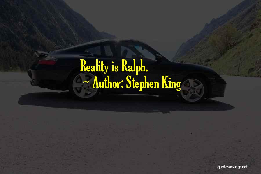 Stephen King Quotes: Reality Is Ralph.