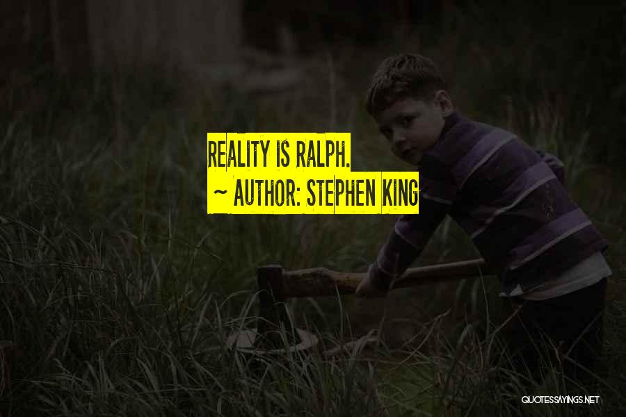 Stephen King Quotes: Reality Is Ralph.
