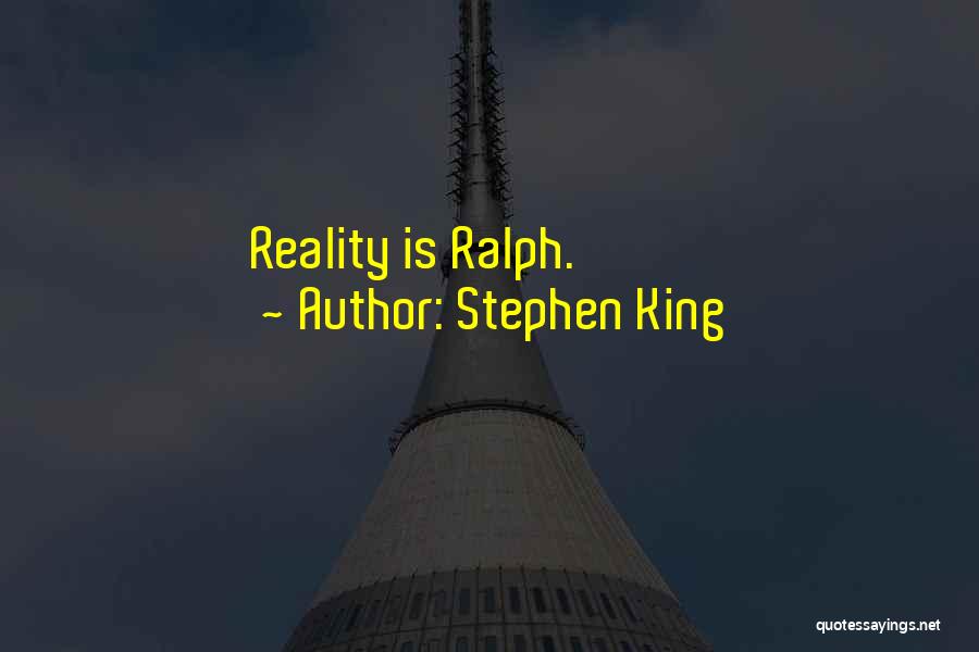 Stephen King Quotes: Reality Is Ralph.