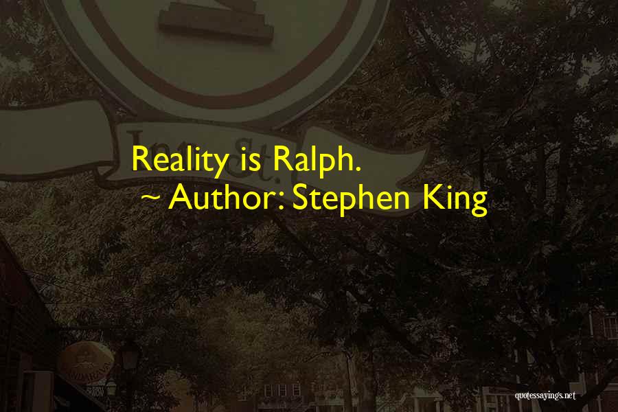 Stephen King Quotes: Reality Is Ralph.