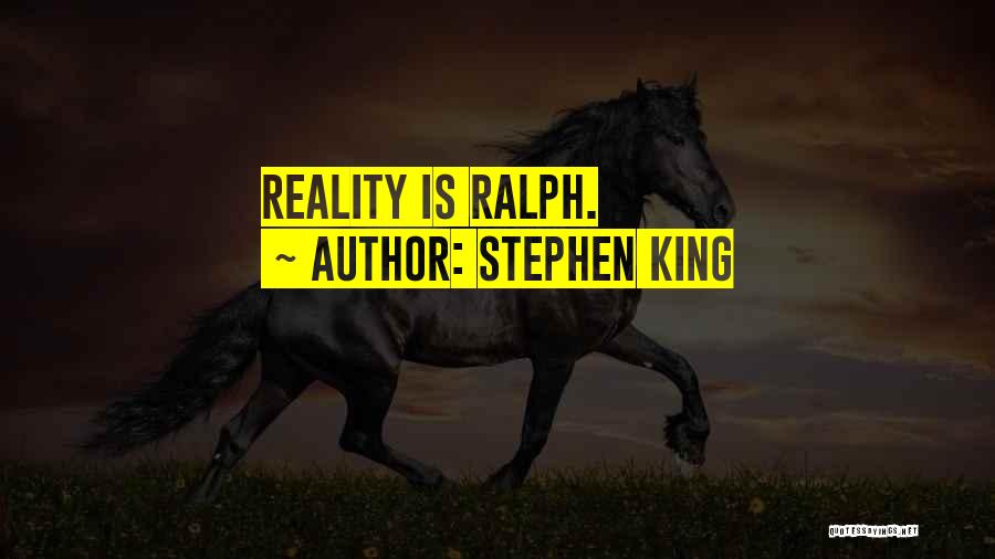 Stephen King Quotes: Reality Is Ralph.