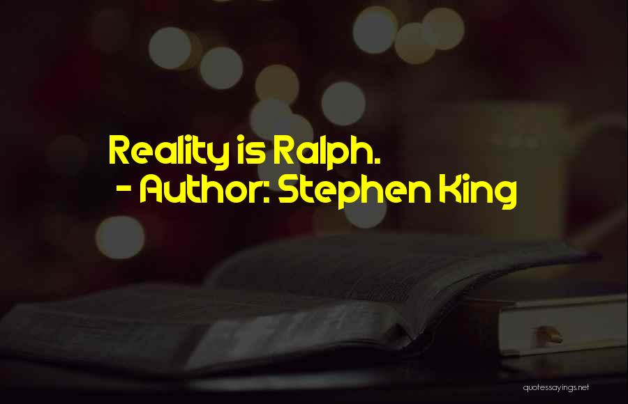Stephen King Quotes: Reality Is Ralph.
