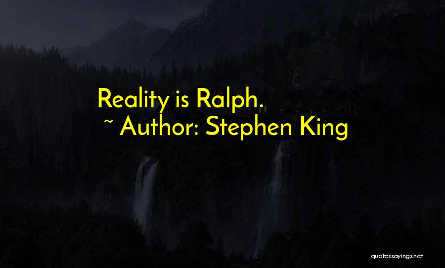 Stephen King Quotes: Reality Is Ralph.