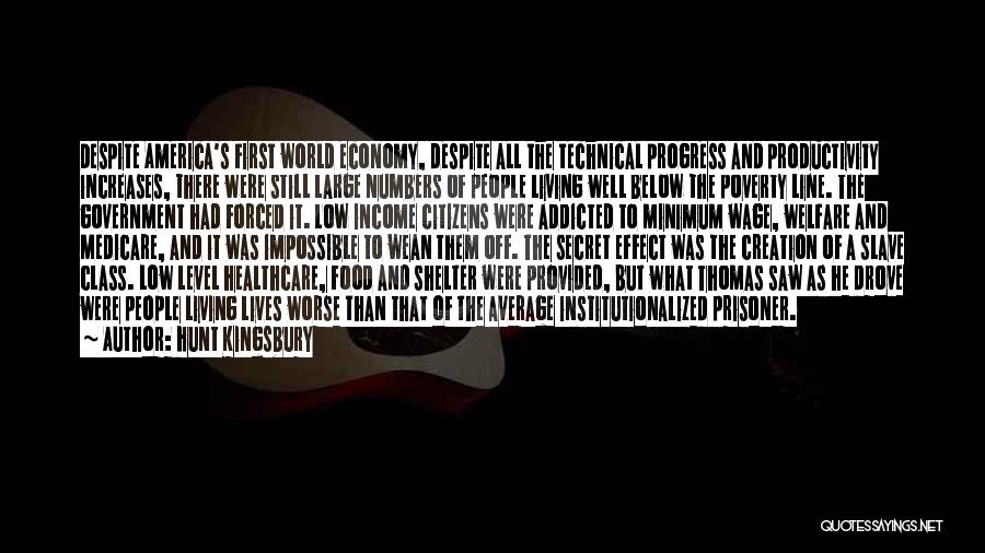 Hunt Kingsbury Quotes: Despite America's First World Economy, Despite All The Technical Progress And Productivity Increases, There Were Still Large Numbers Of People